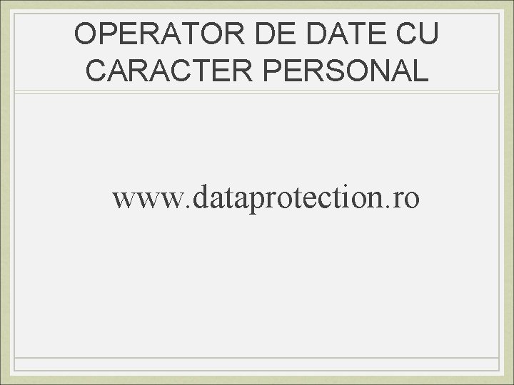 OPERATOR DE DATE CU CARACTER PERSONAL www. dataprotection. ro 