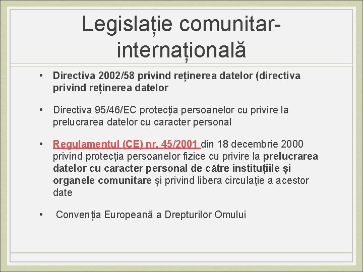 Legislație comunitarinternațională • Directiva 2002/58 privind reținerea datelor (directiva privind reținerea datelor • Directiva
