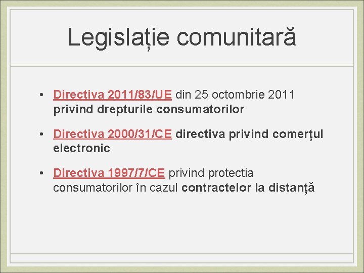 Legislație comunitară • Directiva 2011/83/UE din 25 octombrie 2011 privind drepturile consumatorilor • Directiva