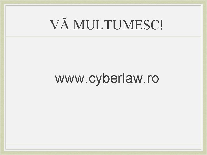 VĂ MULTUMESC! www. cyberlaw. ro 