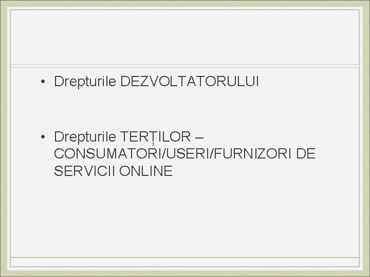  • Drepturile DEZVOLTATORULUI • Drepturile TERȚILOR – CONSUMATORI/USERI/FURNIZORI DE SERVICII ONLINE 