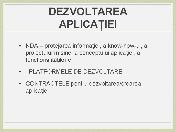 DEZVOLTAREA APLICAȚIEI • NDA – protejarea informației, a know-how-ul, a proiectului în sine, a