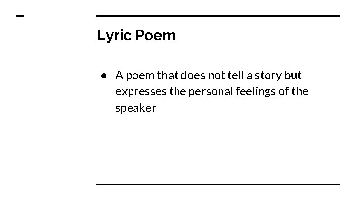 Lyric Poem ● A poem that does not tell a story but expresses the