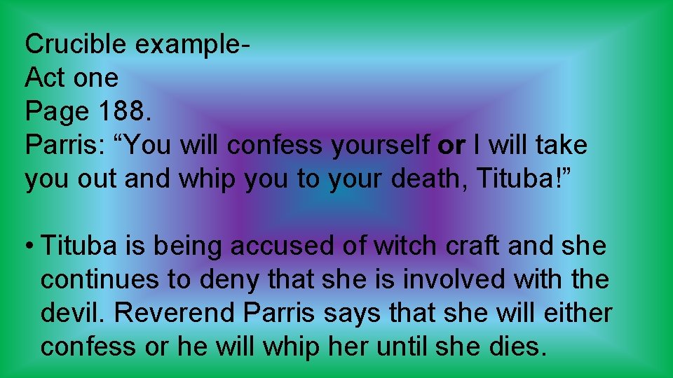 Crucible example. Act one Page 188. Parris: “You will confess yourself or I will