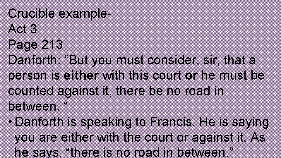 Crucible example. Act 3 Page 213 Danforth: “But you must consider, sir, that a
