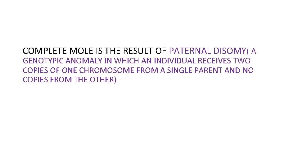 COMPLETE MOLE IS THE RESULT OF PATERNAL DISOMY( A GENOTYPIC ANOMALY IN WHICH AN