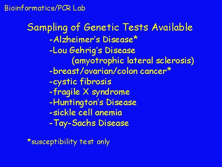 Bioinformatics/PCR Lab Sampling of Genetic Tests Available -Alzheimer’s Disease* -Lou Gehrig’s Disease (amyotrophic lateral