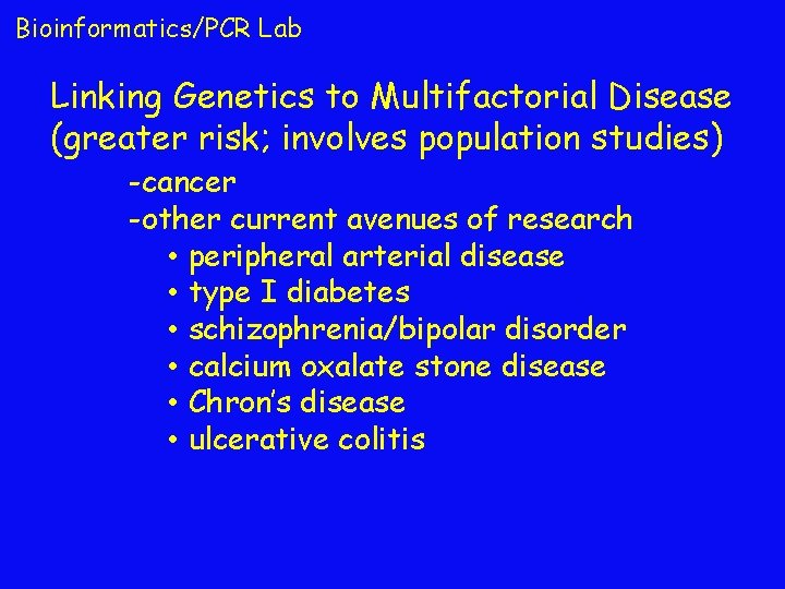 Bioinformatics/PCR Lab Linking Genetics to Multifactorial Disease (greater risk; involves population studies) -cancer -other