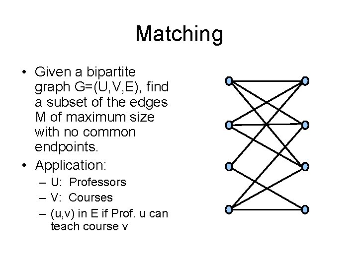 Matching • Given a bipartite graph G=(U, V, E), find a subset of the