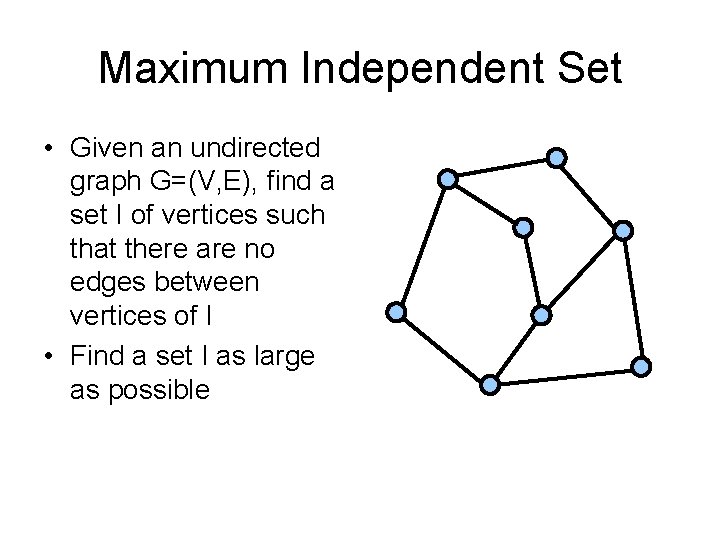 Maximum Independent Set • Given an undirected graph G=(V, E), find a set I