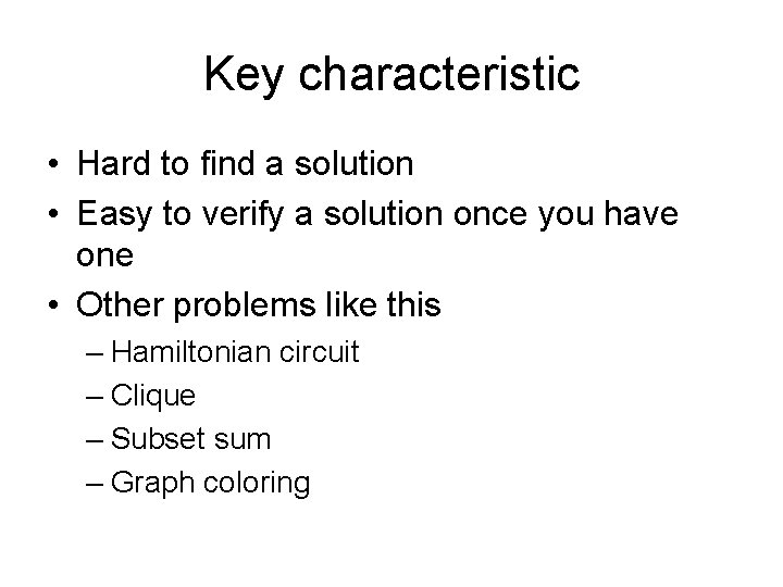 Key characteristic • Hard to find a solution • Easy to verify a solution