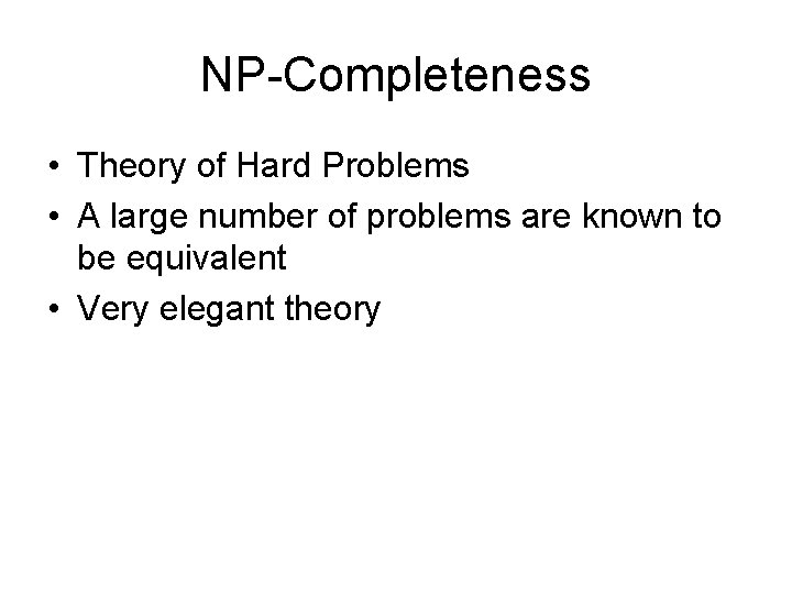 NP-Completeness • Theory of Hard Problems • A large number of problems are known