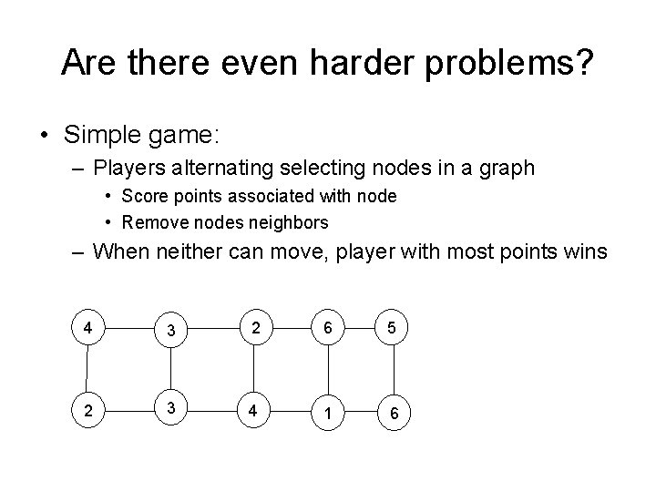 Are there even harder problems? • Simple game: – Players alternating selecting nodes in