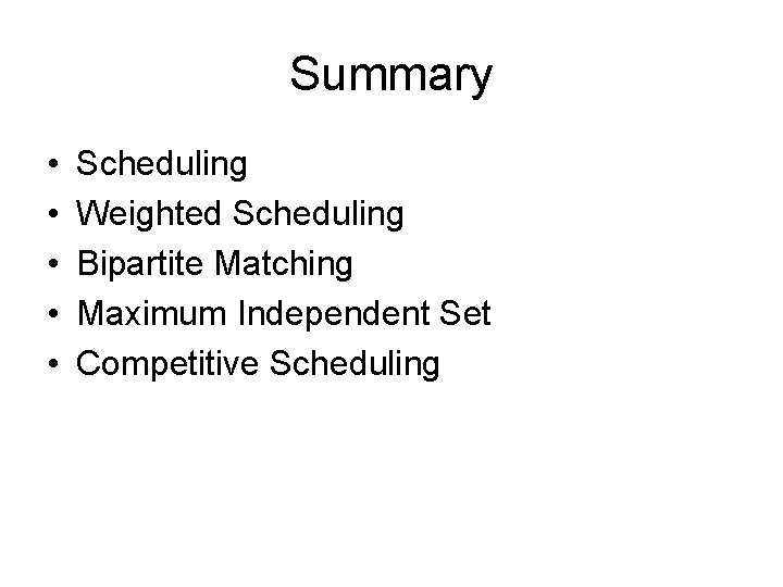 Summary • • • Scheduling Weighted Scheduling Bipartite Matching Maximum Independent Set Competitive Scheduling