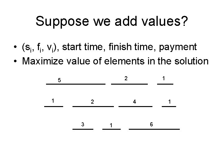 Suppose we add values? • (si, fi, vi), start time, finish time, payment •