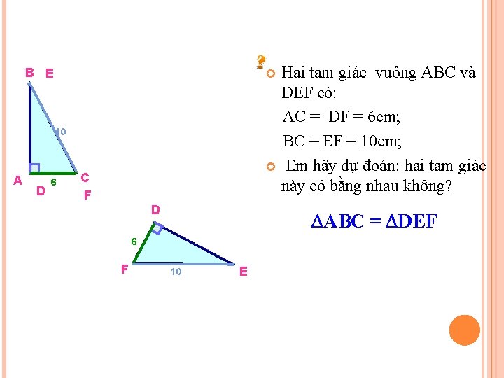 Hai tam giác vuông ABC và DEF có: AC = DF = 6 cm;