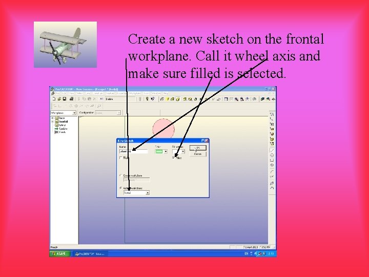 Create a new sketch on the frontal workplane. Call it wheel axis and make