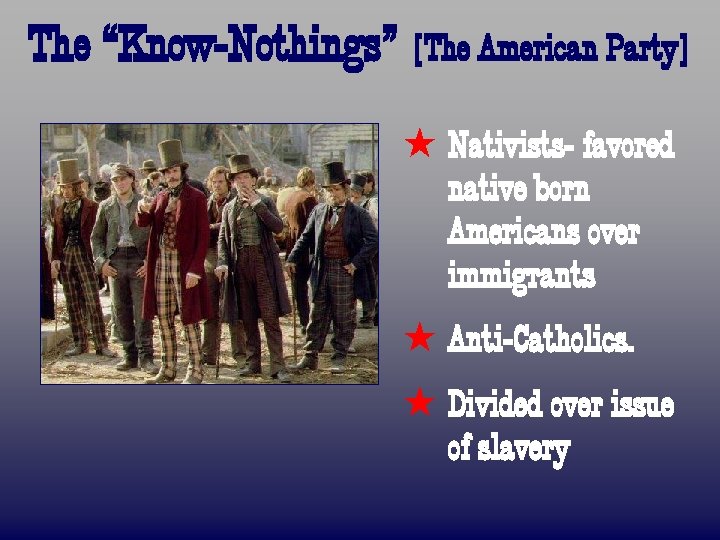 The “Know-Nothings” [The American Party] ß Nativists- favored native born Americans over immigrants ß