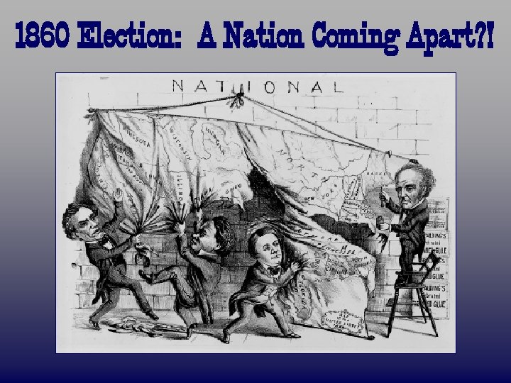 1860 Election: A Nation Coming Apart? ! 