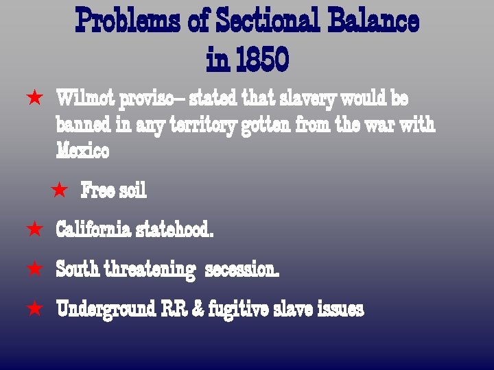 Problems of Sectional Balance in 1850 ß Wilmot proviso– stated that slavery would be