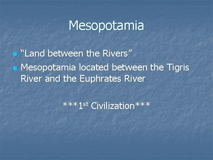 Mesopotamia n n “Land between the Rivers” Mesopotamia located between the Tigris River and
