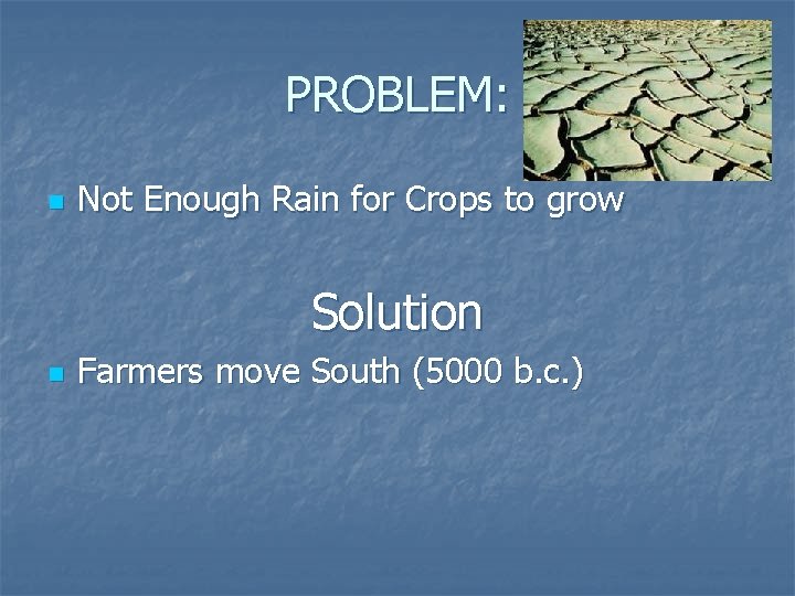 PROBLEM: n Not Enough Rain for Crops to grow Solution n Farmers move South