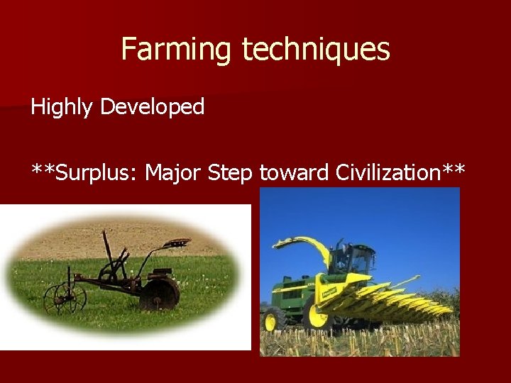 Farming techniques Highly Developed **Surplus: Major Step toward Civilization** 