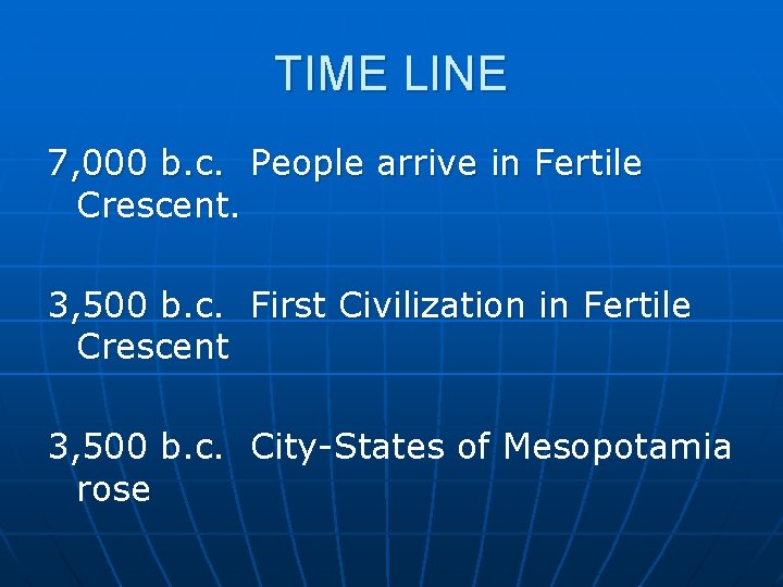 TIME LINE 7, 000 b. c. People arrive in Fertile Crescent. 3, 500 b.