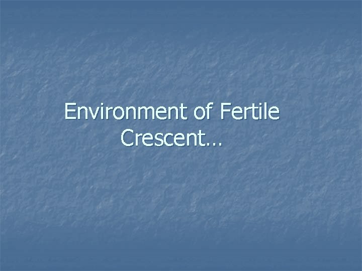 Environment of Fertile Crescent… 