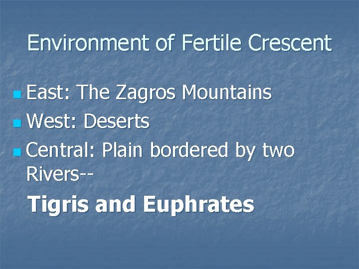 Environment of Fertile Crescent n East: The Zagros Mountains n West: Deserts n Central:
