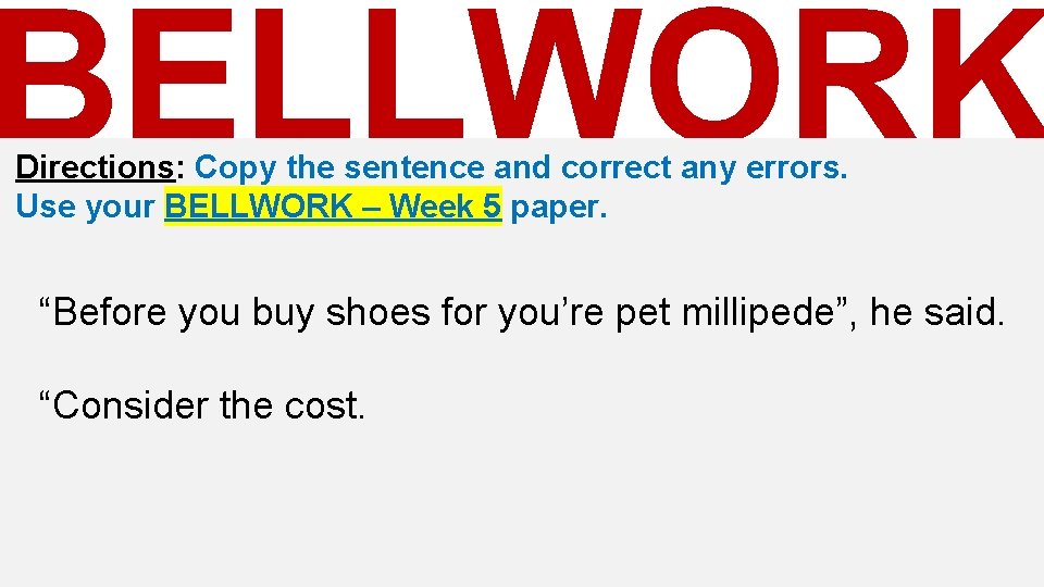 BELLWORK Directions: Copy the sentence and correct any errors. Use your BELLWORK – Week