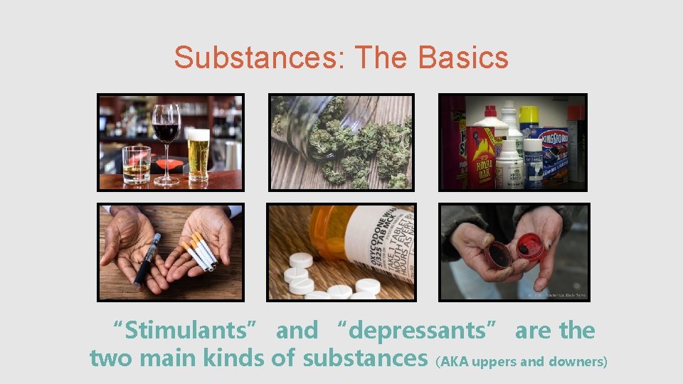 Substances: The Basics “Stimulants” and “depressants” are the two main kinds of substances (AKA