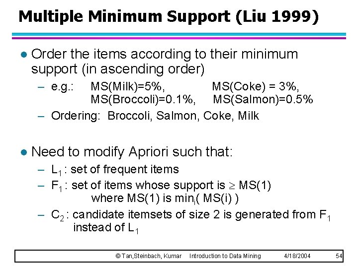 Multiple Minimum Support (Liu 1999) l Order the items according to their minimum support