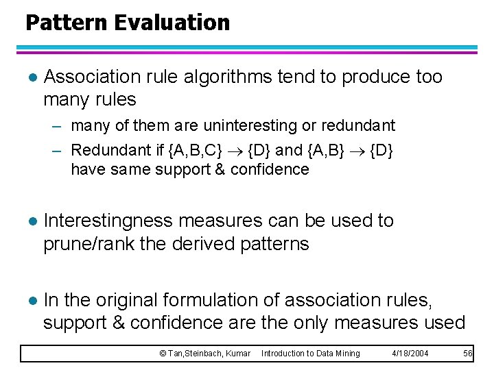 Pattern Evaluation l Association rule algorithms tend to produce too many rules – many