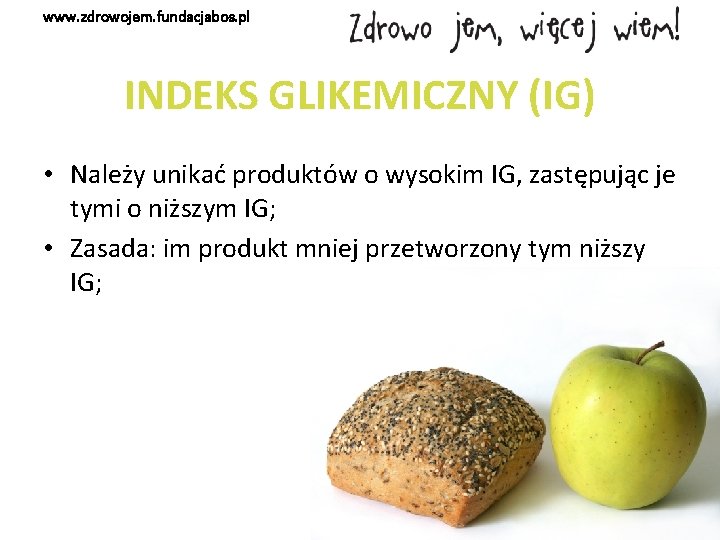 www. zdrowojem. fundacjabos. pl INDEKS GLIKEMICZNY (IG) • Należy unikać produktów o wysokim IG,