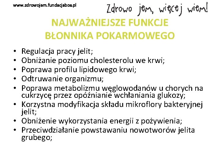 www. zdrowojem. fundacjabos. pl NAJWAŻNIEJSZE FUNKCJE BŁONNIKA POKARMOWEGO Regulacja pracy jelit; Obniżanie poziomu cholesterolu