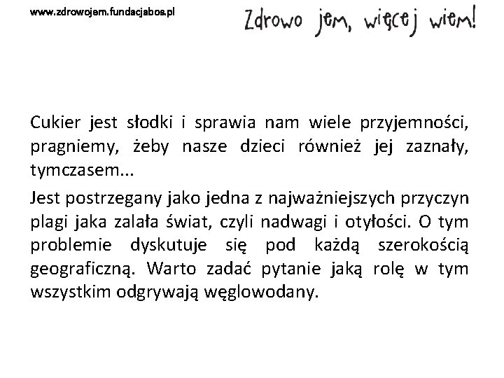 www. zdrowojem. fundacjabos. pl Cukier jest słodki i sprawia nam wiele przyjemności, pragniemy, żeby