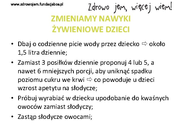 www. zdrowojem. fundacjabos. pl ZMIENIAMY NAWYKI ŻYWIENIOWE DZIECI • Dbaj o codzienne picie wody