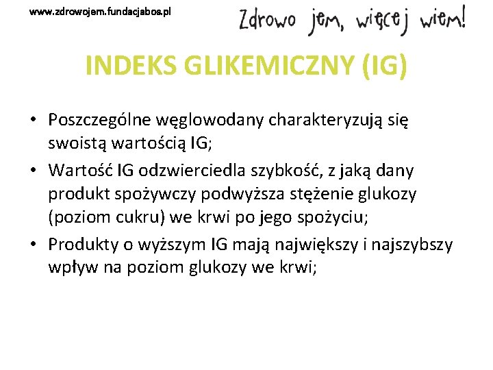 www. zdrowojem. fundacjabos. pl INDEKS GLIKEMICZNY (IG) • Poszczególne węglowodany charakteryzują się swoistą wartością