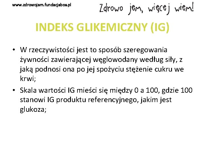 www. zdrowojem. fundacjabos. pl INDEKS GLIKEMICZNY (IG) • W rzeczywistości jest to sposób szeregowania