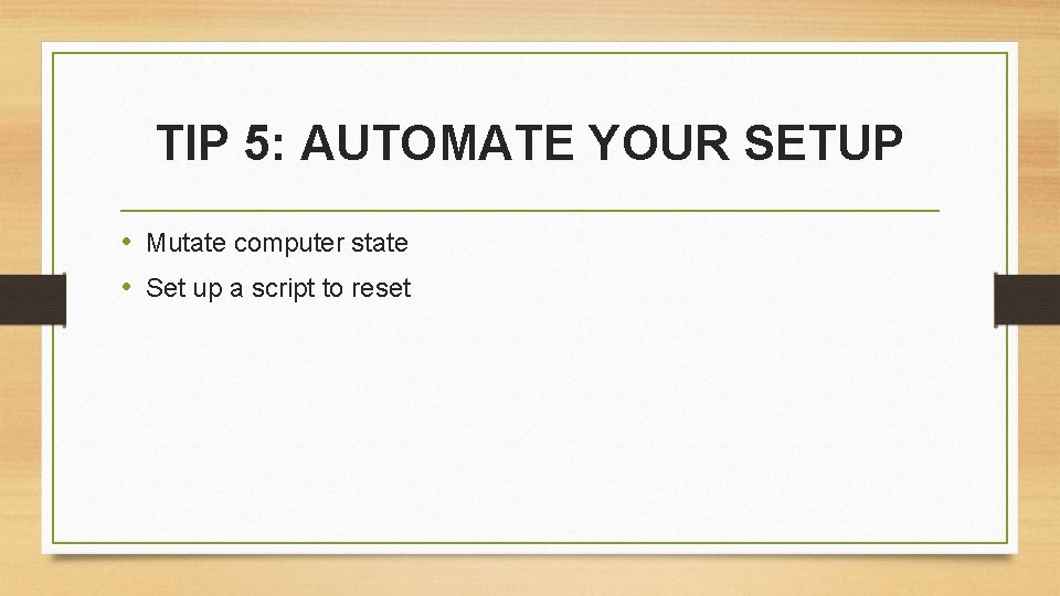 TIP 5: AUTOMATE YOUR SETUP • Mutate computer state • Set up a script