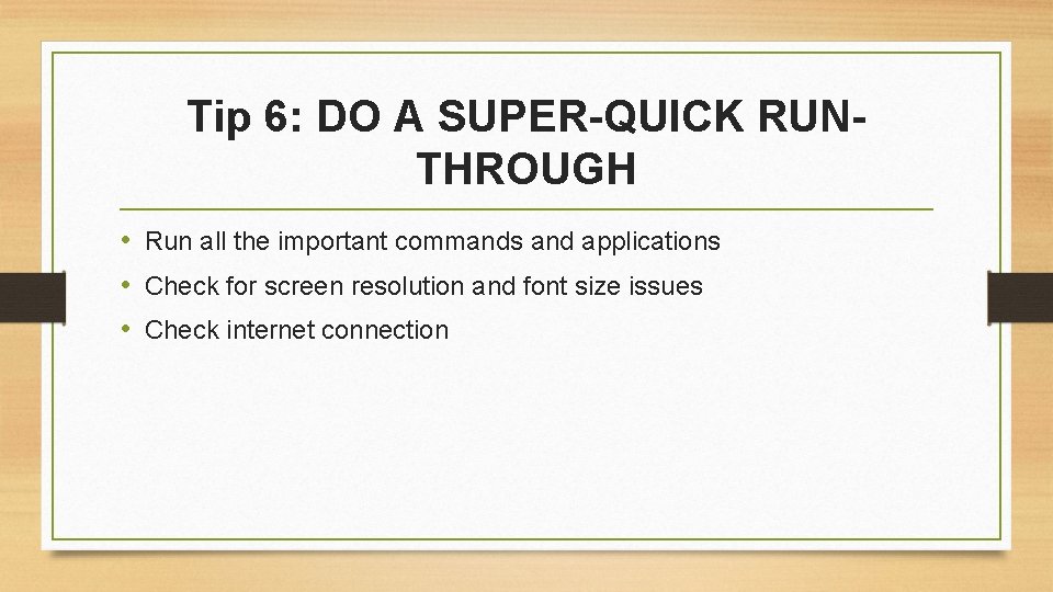 Tip 6: DO A SUPER-QUICK RUNTHROUGH • Run all the important commands and applications