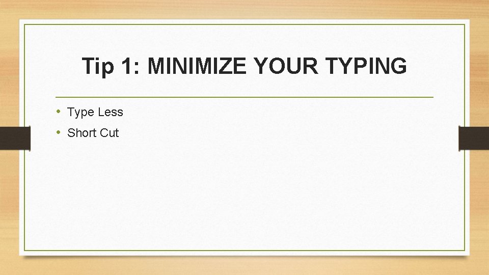 Tip 1: MINIMIZE YOUR TYPING • Type Less • Short Cut 