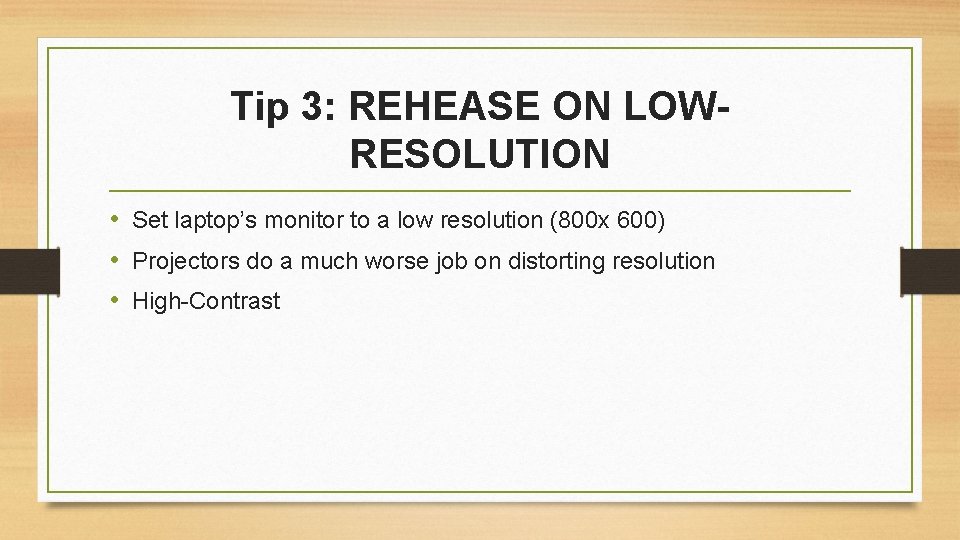 Tip 3: REHEASE ON LOWRESOLUTION • Set laptop’s monitor to a low resolution (800
