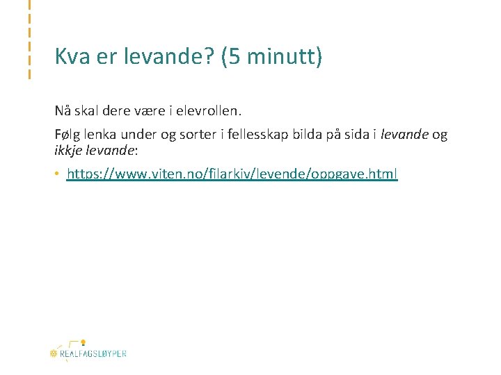 Kva er levande? (5 minutt) Nå skal dere være i elevrollen. Følg lenka under