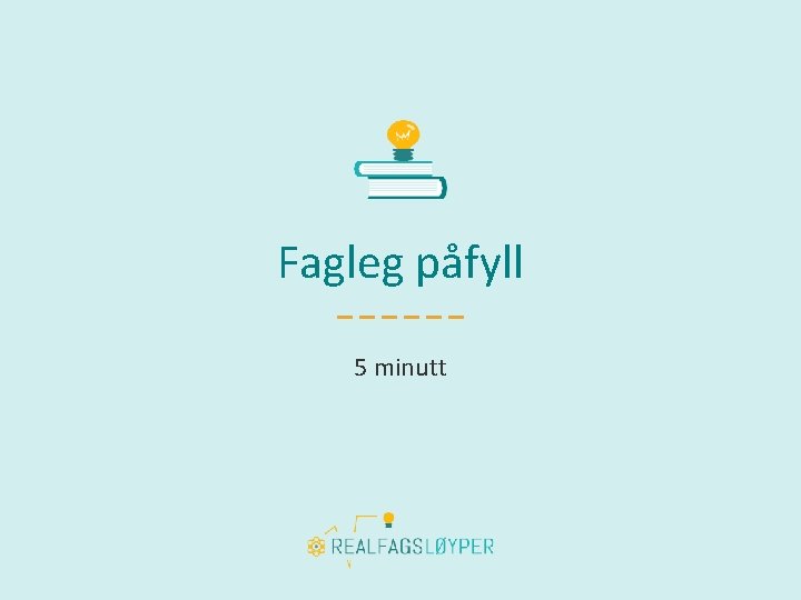 Fagleg påfyll 5 minutt 