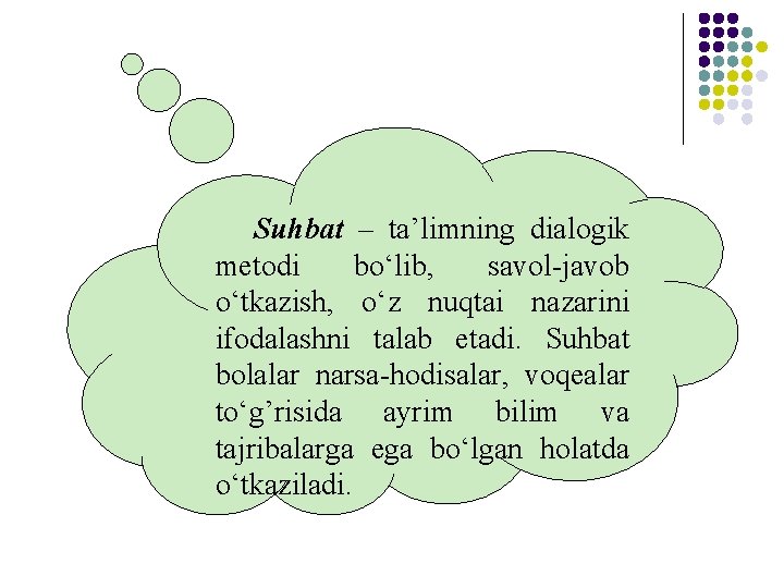 Suhbat – ta’limning dialogik metodi bo‘lib, savol-javob o‘tkazish, o‘z nuqtai nazarini ifodalashni talab etadi.