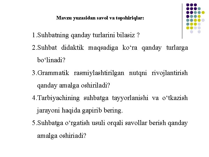 Mavzu yuzasidan savol va topshiriqlar: 1. Suhbatning qanday turlarini bilasiz ? 2. Suhbat didaktik