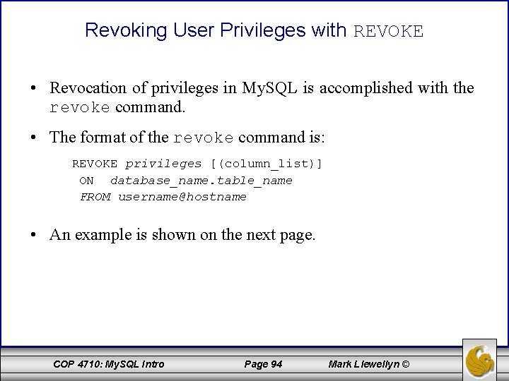 Revoking User Privileges with REVOKE • Revocation of privileges in My. SQL is accomplished