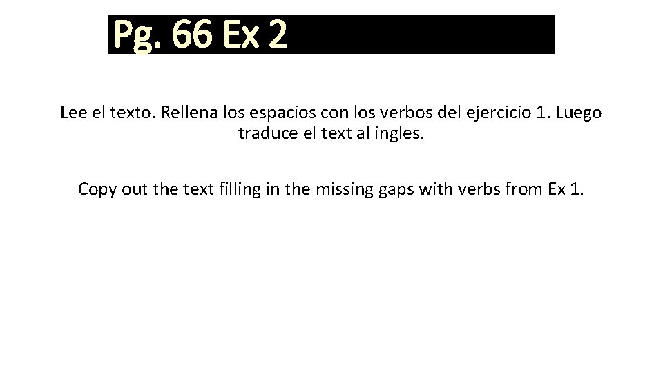 Pg. 66 Ex 2 Lee el texto. Rellena los espacios con los verbos del